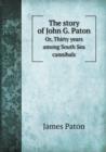 The Story of John G. Paton Or, Thirty Years Among South Sea Cannibals - Book