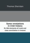 Some Revelations in Irish History Or, Old Elements of Creed and Class Conciliation in Ireland - Book