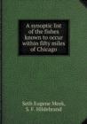 A Synoptic List of the Fishes Known to Occur Within Fifty Miles of Chicago - Book
