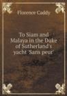 To Siam and Malaya in the Duke of Sutherland's Yacht 'Sans Peur' - Book