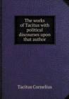 The Works of Tacitus with Political Discourses Upon That Author - Book
