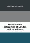 Ecclesiastical Antiquities of London and Its Suburbs - Book