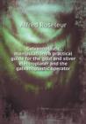Galvanoplastic Manipulations a Practical Guide for the Gold and Silver Electroplater and the Galvanoplastic Operator - Book