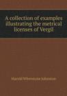 A Collection of Examples Illustrating the Metrical Licenses of Vergil - Book