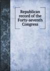 Republican Record of the Forty-Seventh Congress - Book