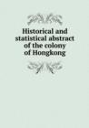 Historical and Statistical Abstract of the Colony of Hongkong - Book
