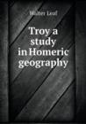 Troy a Study in Homeric Geography - Book