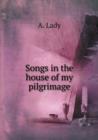 Songs in the House of My Pilgrimage - Book