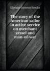 The Story of the American Sailor in Active Service on Merchant Vessel and Man-Of-War - Book