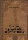 The Law of Perpetuities in British India - Book