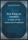 For King or Country a Story of the American Revolution - Book