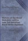 History of the Royal Berkshire Militia Now 3rd Battalion Royal Berks Regiment - Book