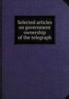Selected Articles on Government Ownership of the Telegraph - Book