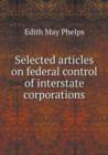 Selected Articles on Federal Control of Interstate Corporations - Book