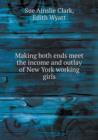 Making Both Ends Meet the Income and Outlay of New York Working Girls - Book