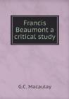 Francis Beaumont a Critical Study - Book