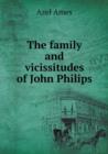 The Family and Vicissitudes of John Philips - Book