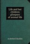 Life and her children glimpses of animal life - Book
