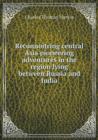 Reconnoitring Central Asia Pioneering Adventures in the Region Lying Between Russia and India - Book