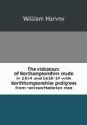 The Visitations of Northamptonshire Made in 1564 and 1618-19 with Northhamptonshire Pedigrees from Various Harleian Mss - Book