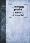The Young Patriot a Memorial of James Hall - Book