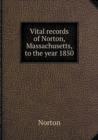 Vital Records of Norton, Massachusetts, to the Year 1850 - Book