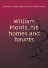 William Morris, His Homes and Haunts - Book
