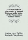 Life and Medical Discoveries of Samuel Thomson and a History of the Thomsonian Materia Medica - Book