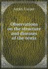 Observations on the Structure and Diseases of the Testis - Book