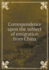 Correspondence Upon the Subject of Emigration from China - Book
