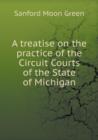 A Treatise on the Practice of the Circuit Courts of the State of Michigan - Book