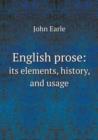 English Prose : Its Elements, History, and Usage - Book