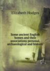 Some Ancient English Homes and Their Associations Personal, Archaeological and Historic - Book