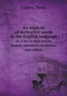 An Analysis of Derivative Words in the English Language Or, a Key to Their Precise Analytic Definitions by Prefixes and Suffixes - Book