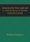 America by River and Rail Or, Notes by the Way on the New World and Its People - Book