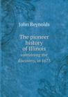 The pioneer history of Illinois containing the discovery, in 1673 - Book