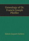Genealogy of Dr. Francis Joseph Pfeiffer - Book