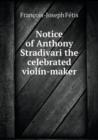 Notice of Anthony Stradivari the Celebrated Violin-Maker - Book