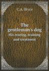 The Gentleman's Dog His Rearing, Training and Treatment - Book
