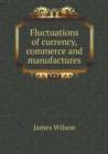 Fluctuations of Currency, Commerce and Manufactures - Book