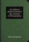 An Address Delivered Before the Citizens of Philadelphia - Book