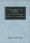 The Poets of the Church a Series of Biographical Sketches of Hymn-Writers - Book