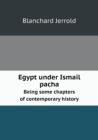 Egypt Under Ismail Pacha Being Some Chapters of Contemporary History - Book