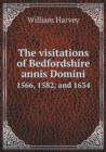 The Visitations of Bedfordshire Annis Domini 1566, 1582, and 1634 - Book