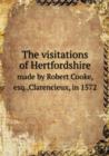 The Visitations of Hertfordshire Made by Robert Cooke, Esq., Clarencieux, in 1572 - Book