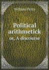 Political Arithmetick Or, a Discourse - Book