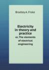 Electricity in Theory and Practice Or, the Elements of Electrical Engineering - Book