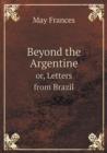 Beyond the Argentine Or, Letters from Brazil - Book