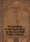 Proceedings at the Dedication of the Haverhill Public Library - Book