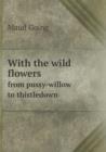 With the Wild Flowers from Pussy-Willow to Thistledown - Book